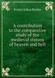 A contribution to the comparative study of the medieval visions of heaven and hell, Ernest Julius Becker 