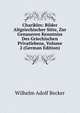 Charikles: Bilder Altgriechischer Sitte, Zur Genaueren Kenntniss Des Griechischen Privatlebens, Volume 2 (German Edition), Wilhelm Adolf Becker 