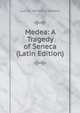 Medea: A Tragedy of Seneca (Latin Edition), Lucius Annaeus Seneca 