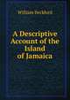 A Descriptive Account of the Island of Jamaica, William Beckford 
