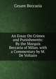 An Essay On Crimes and Punishments: By the Marquis Beccaria of Milan. with a Commentary by M. De Voltaire, Cesare Beccaria 
