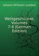 Weltgeschichte, Volumes 7-8 (German Edition), Johann Wilhelm Loebell 