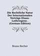 Die Rechtliche Natur Der Internationalen Vertrage Elsass-Lothringens . (German Edition), Bruno Becher 