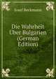 Die Wahrheit Uber Bulgarien (German Edition), Josef Beckmann 