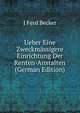 Ueber Eine Zweckmassigere Einrichtung Der Renten-Anstalten (German Edition), J Ferd Becker 