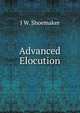 Advanced Elocution, J W. Shoemaker 