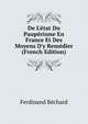 De L'?tat Du Paup?risme En France Et Des Moyens D'y Rem?dier (French Edition), Ferdinand Bechard 