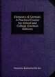 Elements of German: A Practical Course for School and College (German Edition), Henrietta Katherine Becker 