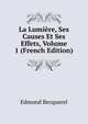 La Lumiere, Ses Causes Et Ses Effets, Volume 1 (French Edition), Edmond Becquerel 