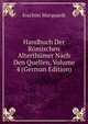 Handbuch Der Romischen Alterthumer Nach Den Quellen, Volume 4 (German Edition), Joachim Marquardt 