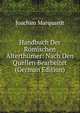 Handbuch Der Romischen Alterthumer: Nach Den Quellen Bearbeitet (German Edition), Joachim Marquardt 