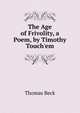 The Age of Frivolity, a Poem, by Timothy Touch'em, Thomas Beck 