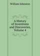 A History of Inventions and Discoveries, Volume 4, William Johnston 