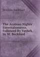 The Arabian Nights' Entertainments. Followed By Vathek, by W. Beckford, William Beckford 