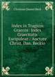 Index in Tragicos Graecos: Index Graecitatis Euripideae / Auctore Christ. Dan. Beckio, Christian Daniel Beck 