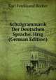 Schulgrammatik Der Deutschen Sprache. Hrsg (German Edition), Karl Ferdinand Becker 