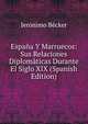 Espana Y Marruecos: Sus Relaciones Diplomaticas Durante El Siglo XIX (Spanish Edition), Jeronimo Becker 