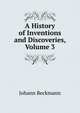 A History of Inventions and Discoveries, Volume 3, Johann Beckmann 
