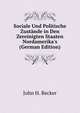 Sociale Und Politische Zust?nde in Den Zereinigten Staaten Nordamerika's (German Edition), John H. Becker 
