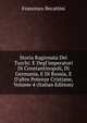 Storia Ragionata Dei Turchi: E Degl'imperatori Di Constantinopoli, Di Germania, E Di Russia, E D'altre Potenze Cristiane, Volume 4 (Italian Edition), Francesco Becattini 