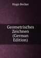 Geometrisches Zeichnen (German Edition), Hugo Becker 