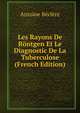 Les Rayons De Rontgen Et Le Diagnostic De La Tuberculose (French Edition), Antoine Beclere 