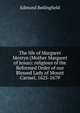 The life of Margaret Mostyn (Mother Margaret of Jesus): religious of the Reformed Order of our Blessed Lady of Mount Carmel, 1625-1679, Edmund Bedingfield 