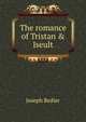 The romance of Tristan & Iseult, Joseph Be?dier 