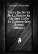 Traite Du Dol Et De La Fraude En Matiere Civile Et Commerciale (French Edition), Jassuda Bedarride 