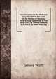 Considerations On the Medicinal Use of Factitious Airs: And On the Manner of Obtaining Them in Large Quantities. in Two Parts. Part I. by Thomas Beddoes, M.D. Part Ii. by James Watt, Esq, James Watt 