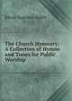 The Church Hymnary: A Collection of Hymns and Tunes for Public Worship, Edwin Augustus Bedell 