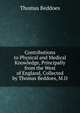 Contributions to Physical and Medical Knowledge, Principally from the West of England, Collected by Thomas Beddoes, M.D., Thomas Beddoes 