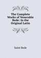 The Complete Works of Venerable Bede: In the Original Latin, Saint Bede 