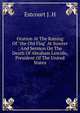 Oration At The Raising Of "the Old Flag" At Sumter ; And Sermon On The Death Of Abraham Lincoln, President Of The United States, Estcourt J. H 