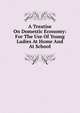 A Treatise On Domestic Economy: For The Use Of Young Ladies At Home And At School, 