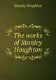 The works of Stanley Houghton, Stanley Houghton 