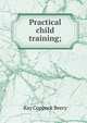 Practical child training;, Ray Coppock Beery 