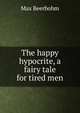 The happy hypocrite, a fairy tale for tired men, Beerbohm, Max, Sir, 1872-1956 