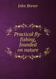 Practical fly-fishing, founded on nature, John Beever 