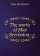 The works of Max Beerbohm;, Beerbohm, Max, Sir, 1872-1956 