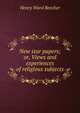 New star papers; or, Views and experiences of religious subjects, Beecher, Henry Ward 