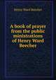 A book of prayer from the public ministrations of Henry Ward Beecher, Beecher, Henry Ward 