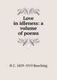 Love in idleness: a volume of poems, H C. 1859-1919 Beeching 