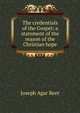 The credentials of the Gospel: a statement of the reason of the Christian hope, Joseph Agar Beet 