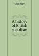 A history of British socialism, Max Beer 