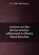 Letters on the divine trinity: addressed to Henry Ward Beecher, B F. 1808-1892 Barrett 