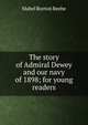 The story of Admiral Dewey and our navy of 1898; for young readers, Mabel Borton Beebe 