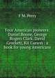 Four American pioneers: Daniel Boone, George Rogers Clark, David Crockett, Kit Carson : a book for young Americans, F M. Perry 