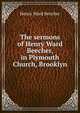 The sermons of Henry Ward Beecher, in Plymouth Church, Brooklyn, Beecher, Henry Ward 
