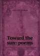 Toward the sun: poems, A McG. 1859-1934 Beede 